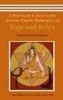 A Systematic Course in the Ancient Tantric Techniques of Yoga and Kriya